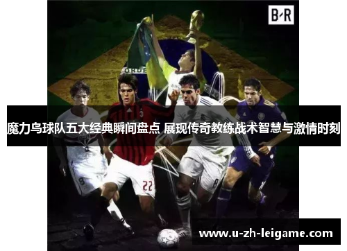 魔力鸟球队五大经典瞬间盘点 展现传奇教练战术智慧与激情时刻
