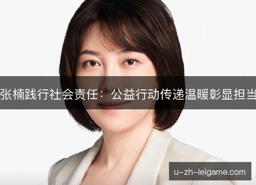 张楠践行社会责任：公益行动传递温暖彰显担当